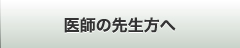 医師の先生方へ